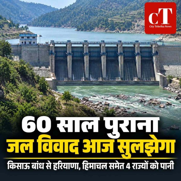 60 साल पुराना जल विवाद आज सुलझने की ओर, किसाऊ बांध से हरियाणा, हिमाचल समेत चार राज्यों को मिलेगा पानी
