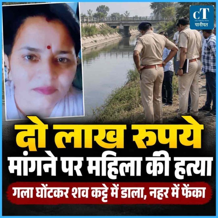 पानीपत में दो लाख रुपये मांगने पर महिला की हत्या, गला घोंटकर कट्टे में डाला शव और नहर में फेंका