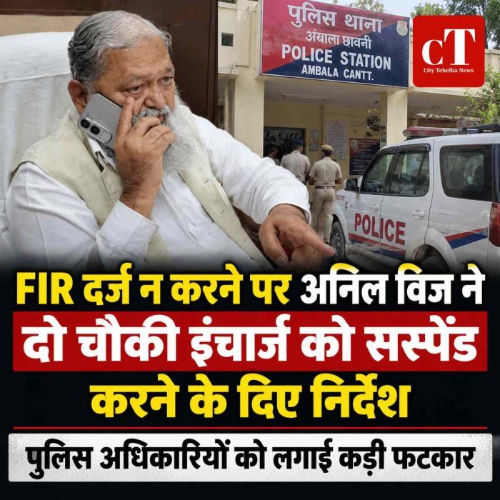 FIR में देरी पर अनिल विज सख्त, दो चौकी इंचार्जों को सस्पेंड करने के निर्देश