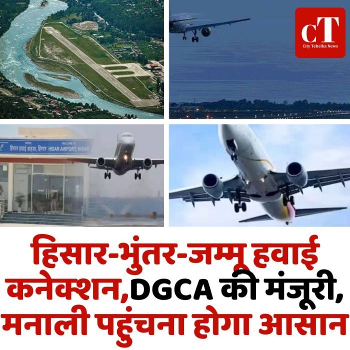 हिसार-भुंतर-जम्मू हवाई कनेक्शन,DGCA की मंजूरी, मनाली पहुंचना होगा आसान