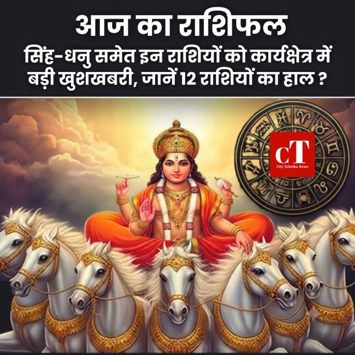 आज का राशिफल: सिंह-धनु समेत इन राशियों को कार्यक्षेत्र में बड़ी खुशखबरी,जानें 12 राशियों का हाल ?