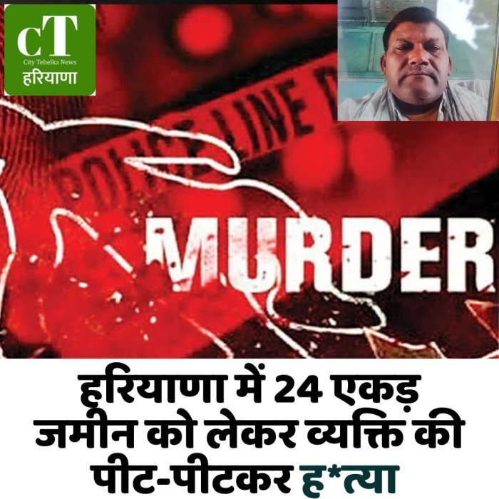 हरियाणा में 24 एकड़ जमीन को लेकर व्यक्ति की पीट-पीटकर ह*त्या