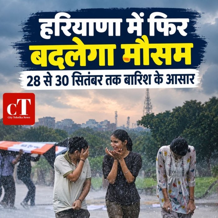 हरियाणा में फिर बदलेगा मौसम,28 से 30 सितंबर तक बारिश के आसार