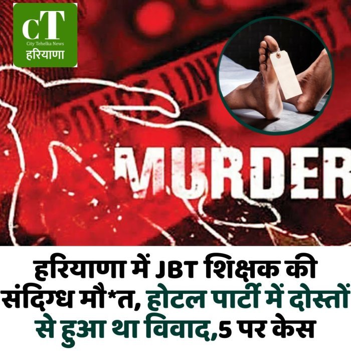 हरियाणा में JBT शिक्षक की संदिग्ध मौ*त, होटल पार्टी में दोस्तों से हुआ था विवाद,5 पर केस