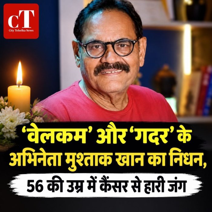 ‘वेलकम’ और ‘गदर’ के अभिनेता मुश्ताक खान का निधन, 56 की उम्र में कैंसर से हारी जंग