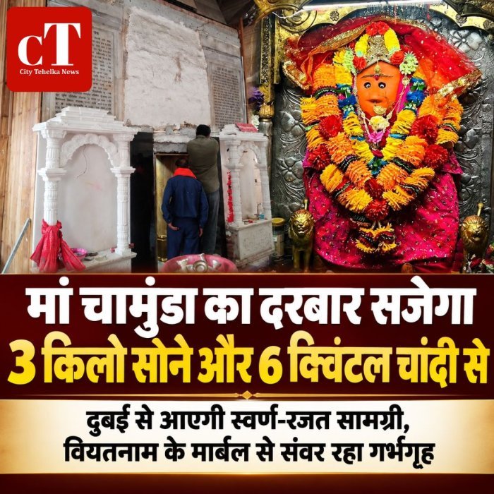 माँ चामुंडा का दरबार सजेगा 3 किलो सोने और 6 क्विंटल चांदी से,दुबई से आएगी स्वर्ण-रजत सामग्री,वियतनाम के मार्बल से संवर रहा गर्भगृह