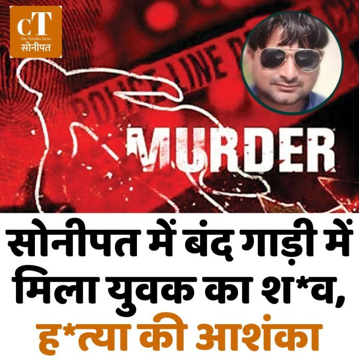 सोनीपत में बंद गाड़ी में मिला युवक का श*व, ह*त्या की आशंका