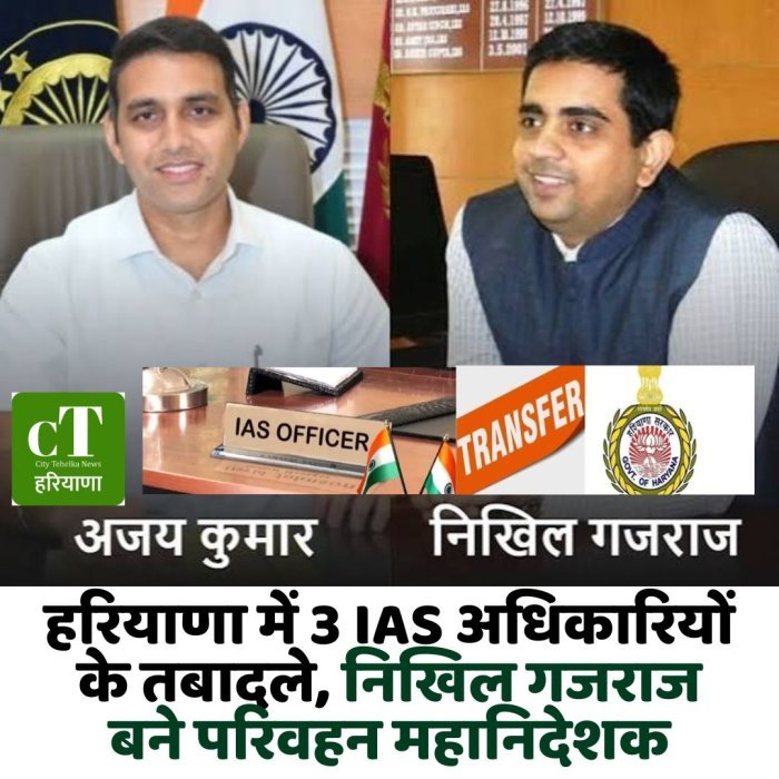 हरियाणा में 3 IAS अधिकारियों के तबादले, निखिल गजराज बने परिवहन महानिदेशक