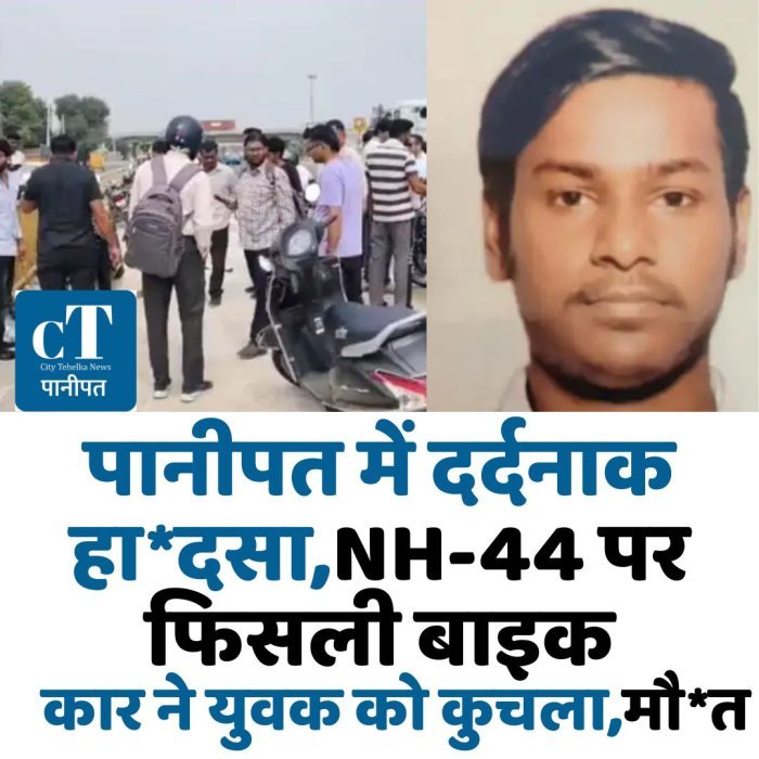 पानीपत में दर्दनाक हा*दसा,NH-44 पर फिसली बाइक, कार ने युवक को कुचला,मौ*त
