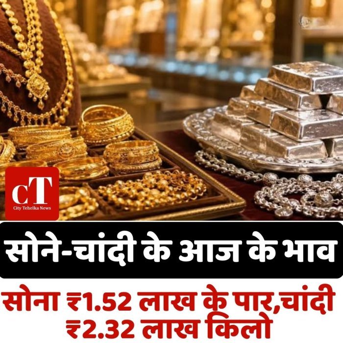 सोने-चांदी के आज के भाव: सोना ₹1.52 लाख के पार,चांदी ₹2.32 लाख किलो