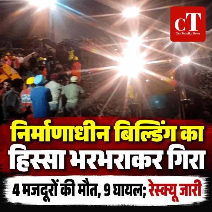 निर्माणाधीन बिल्डिंग का हिस्सा भरभराकर गिरा, 4 मजदूरों की मौत; कई दबे