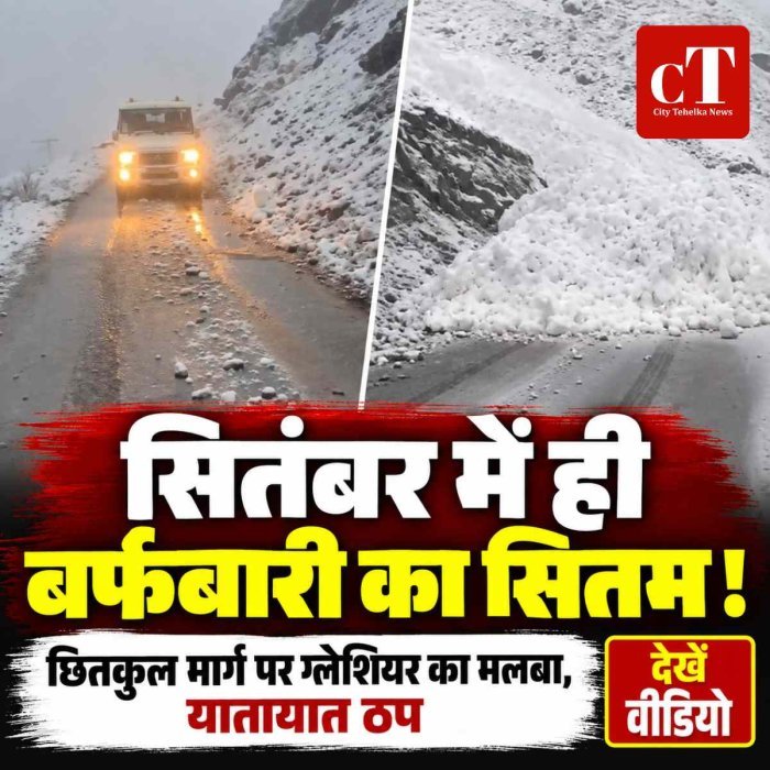 Video: सितंबर में ही  बर्फबारी का सितम, छितकुल मार्ग पर ग्लेशियर का मलबा गिरा; सड़क बंद, आवाजाही ठप