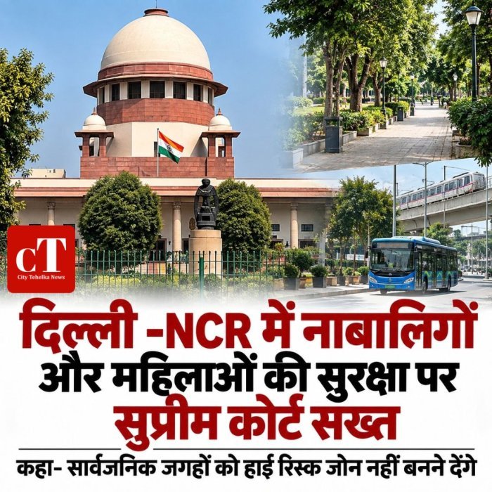 दिल्ली-NCR में नाबालिगों और महिलाओं की सुरक्षा पर सुप्रीम कोर्ट सख्त,कहा- सार्वजनिक जगहों को हाई रिस्क जोन नहीं बनने देंगे