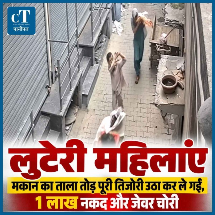 मकान का ताला तोड़कर पूरी तिजोरी उठा कर ले गईं लुटेरी महिलाएं ; 1 लाख नकद और जेवर चोरी