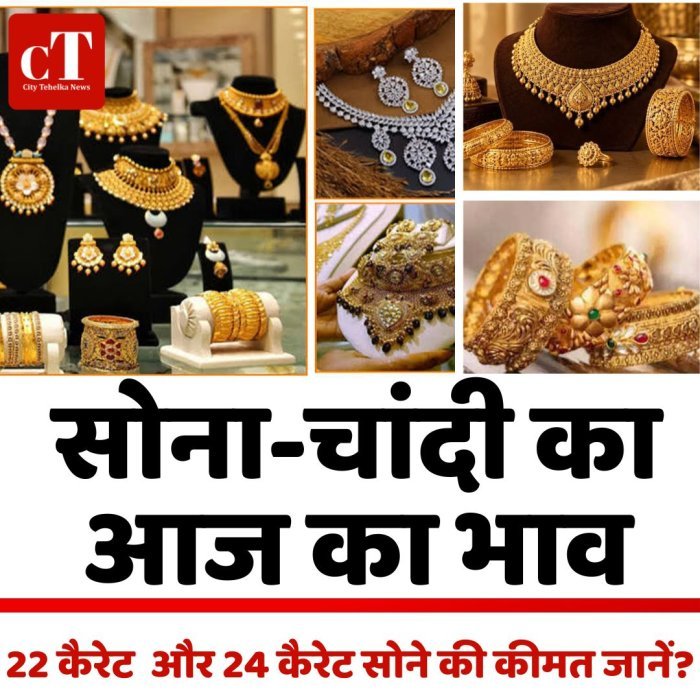 सोना-चांदी का आज का भाव,22 कैरेट  और 24 कैरेट सोने की कीमत जानें?