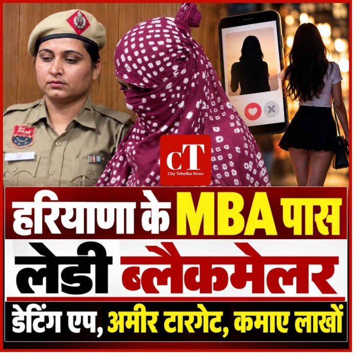 हरियाणा की MBA पास लेडी ब्लैकमेलर, डेटिंग एप, अमीर टारगेट, कमाए लाखों