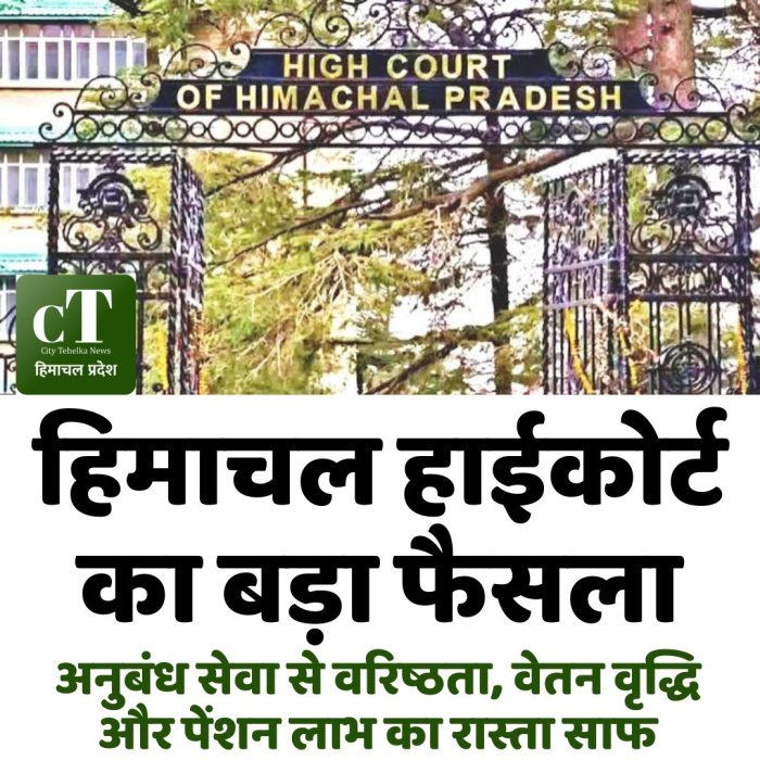 हिमाचल हाईकोर्ट का बड़ा फैसला: अनुबंध सेवा से वरिष्ठता, वेतन वृद्धि और पेंशन लाभ का रास्ता साफ