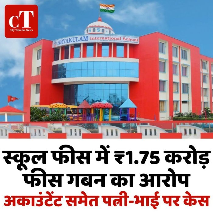 स्कूल फीस में ₹1.75 करोड़ फीस गबन का आरोप, अकाउंटेंट समेत पत्नी-भाई पर केस
