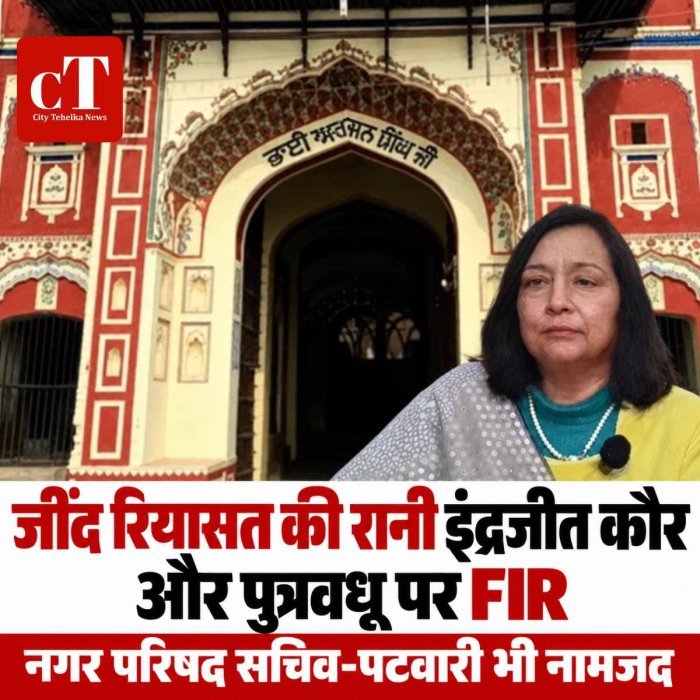 जींद रियासत की रानी और पुत्रवधू पर जमीन के दस्तावेजों में हेराफेरी का आरोप, FIR में नगर परिषद सचिव और पटवारी भी नामजद