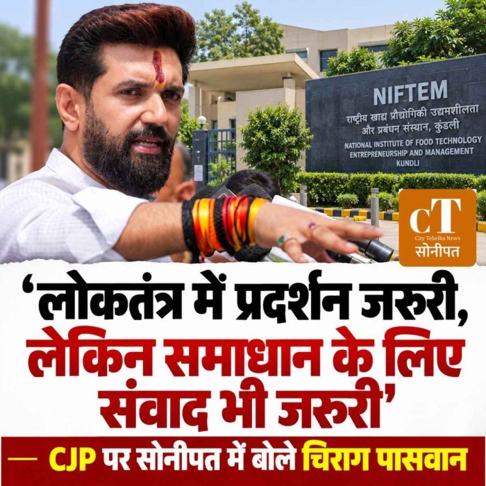 लोकतंत्र में प्रदर्शन जरूरी, लेकिन समाधान के लिए संवाद भी जरूरी, CJP पर सोनीपत में बोले चिराग पासवान