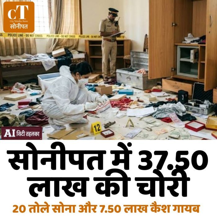 सोनीपत में 37.50 लाख की चोरी,20 तोले सोना और 7.50 लाख कैश गायब