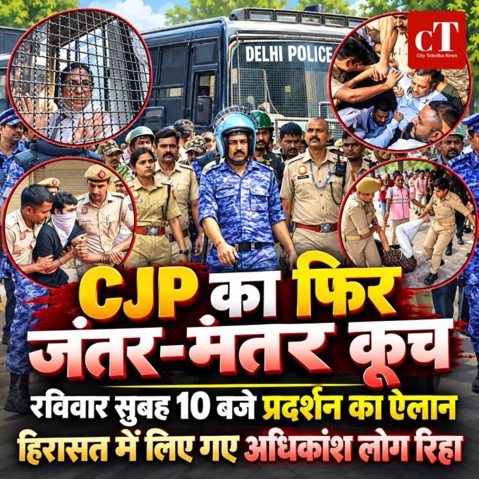 दिल्ली में CJP का फिर प्रदर्शन का ऐलान, हिरासत में लिए गए अधिकांश लोग रिहा; रविवार सुबह 10 बजे जंतर-मंतर कूच