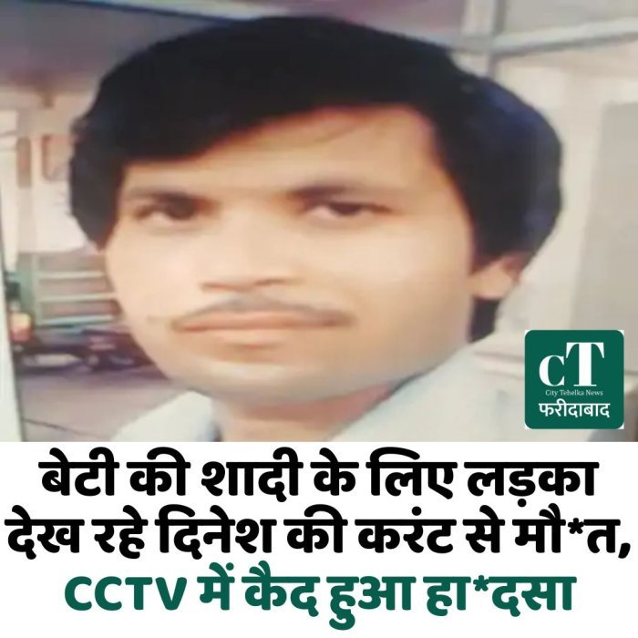 बेटी की शादी के लिए लड़का देख रहे दिनेश की करंट से मौ*त, CCTV में कैद हुआ हा*दसा