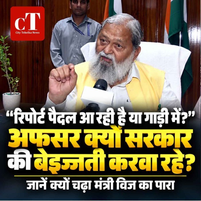 “रिपोर्ट पैदल आ रही है या गाड़ी में?”अफसर क्यों सरकार की बेइज्जती करवा रहे, जानें क्‍यो चढ़ा मंत्री विज का पारा
