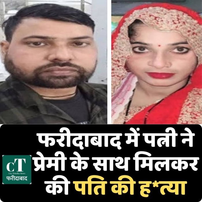 फरीदाबाद में पत्नी ने प्रेमी के साथ मिलकर की पति की ह*त्या
