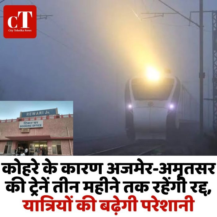 कोहरे के कारण अजमेर-अमृतसर की ट्रेनें तीन महीने तक रहेंगी रद्द, यात्रियों की बढ़ेगी परेशानी
