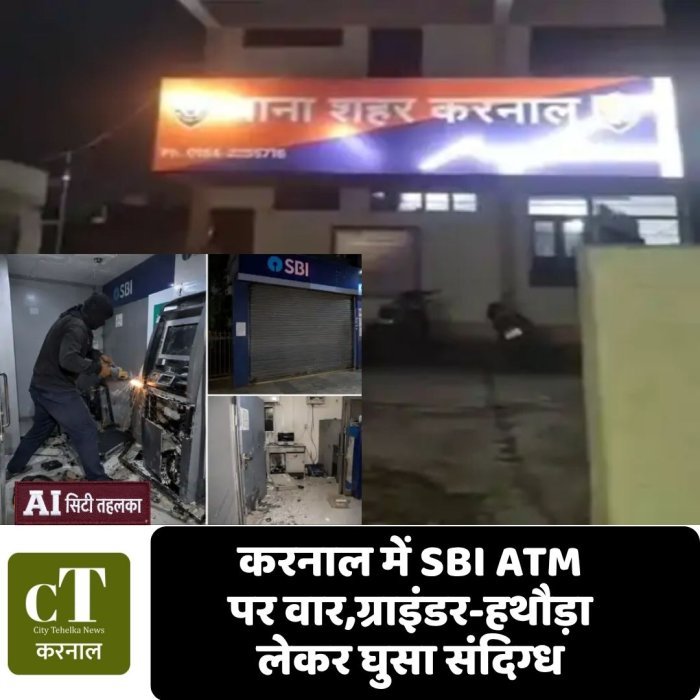 करनाल में SBI ATM पर वार,ग्राइंडर-हथौड़ा लेकर घुसा संदिग्ध