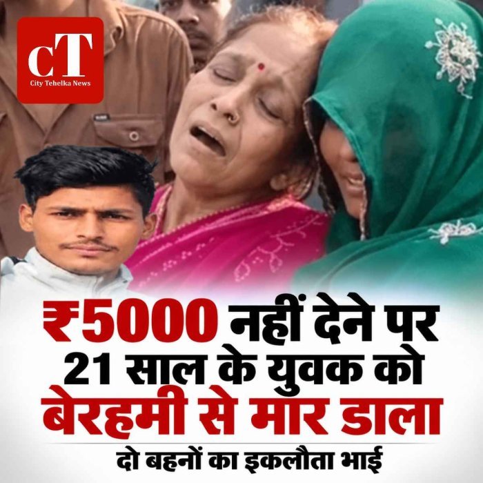 ₹5000 नहीं देने पर  21 साल के युवक को बेरहमी से मार डाला, दो बहनों का इकलौता भाई