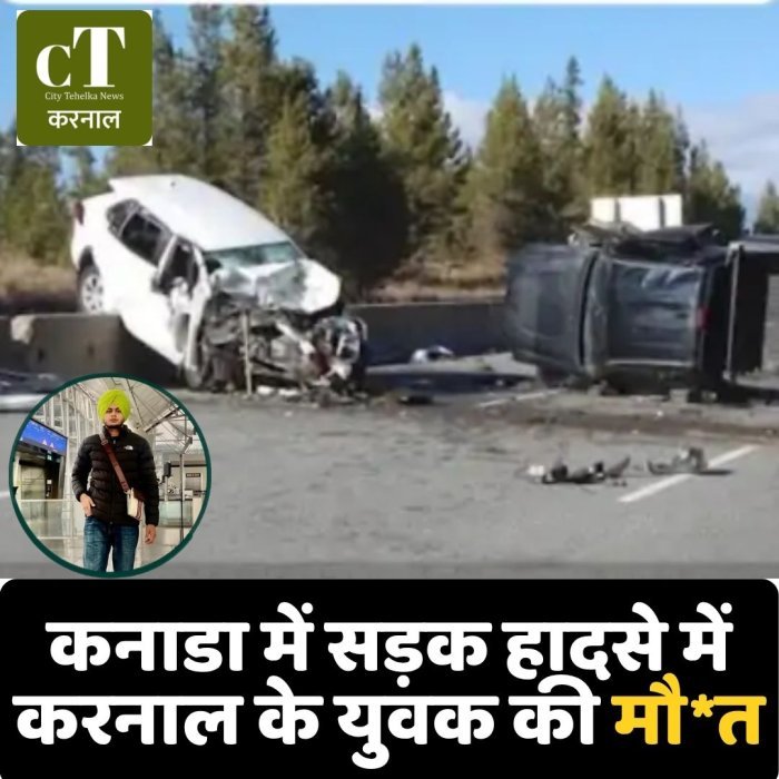 कनाडा में सड़क हादसे में करनाल के जसकीरत सिंह की मौ*त, तीन युवक घायल