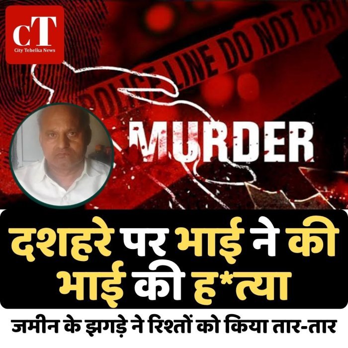 दशहरे पर भाई ने की भाई की ह*त्या,जमीन के झगड़े ने रिश्तों को किया तार-तार