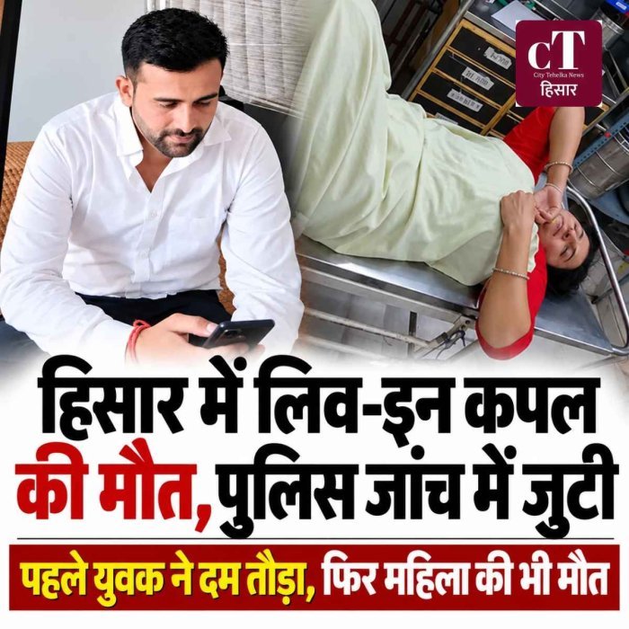 हिसार में लिव-इन में रह रहे युवक-युवती की मौत, पहले युवक ने तोड़ा दम; अग्रोहा में महिला की भी मौत