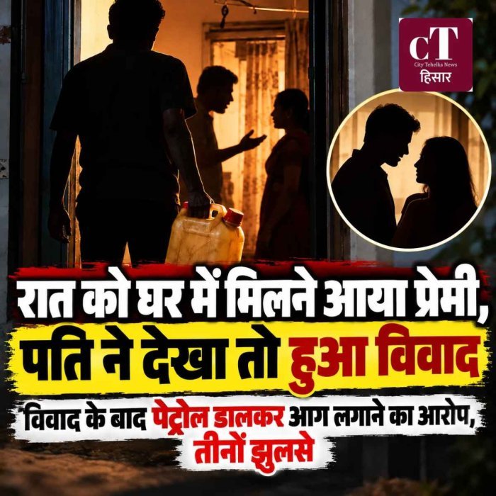 रात को घर में मिलने आया प्रेमी,पति ने देखा तो हुआ झगड़ा,फ‍िर लवर ने पेट्रोल छिड़ककर लगा दी आग