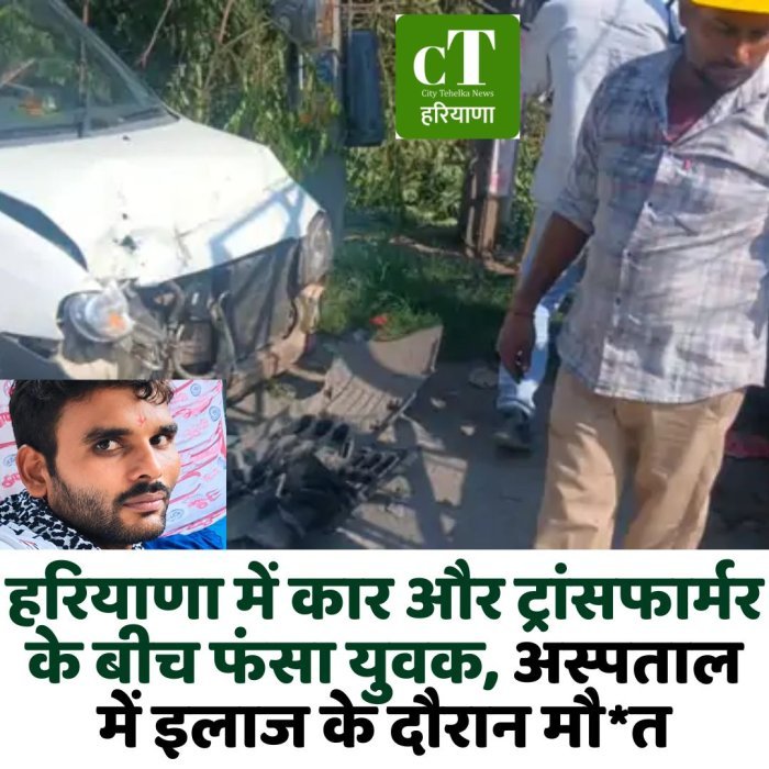 हरियाणा में कार और ट्रांसफार्मर के बीच फंसा युवक, अस्पताल में इलाज के दौरान मौ*त
