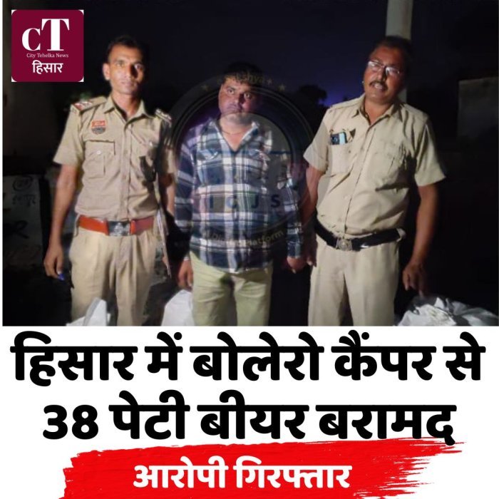 हिसार में बोलेरो कैंपर से 38 पेटी बीयर बरामद, आरोपी  गिरफ्तार