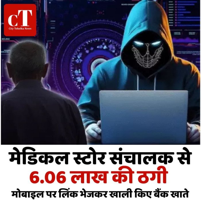 मेडिकल स्टोर संचालक से 6.06 लाख की ठगी, मोबाइल पर लिंक भेजकर खाली किए बैंक खाते