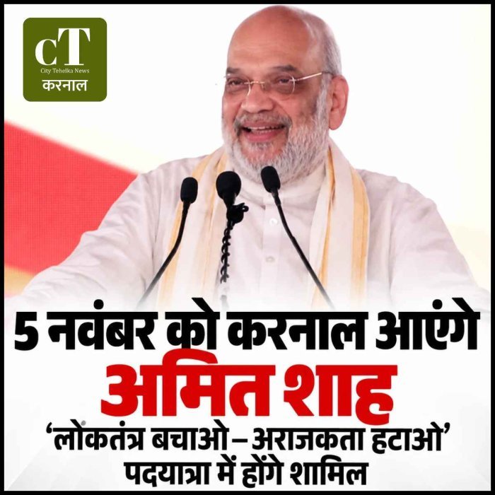 अमित शाह 5 नवंबर को करनाल आएंगे, ‘लोकतंत्र बचाओ–अराजकता हटाओ’ पदयात्रा में होंगे शामिल