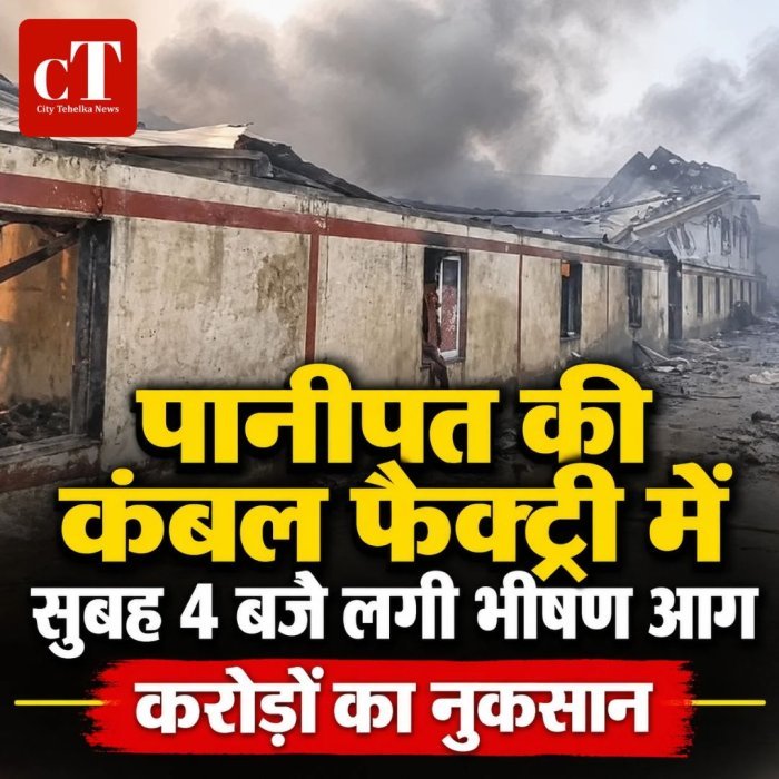 पानीपत की कंबल फैक्ट्री में सुबह 4 बजे लगी भीषण आग,करोड़ों का नुकसान